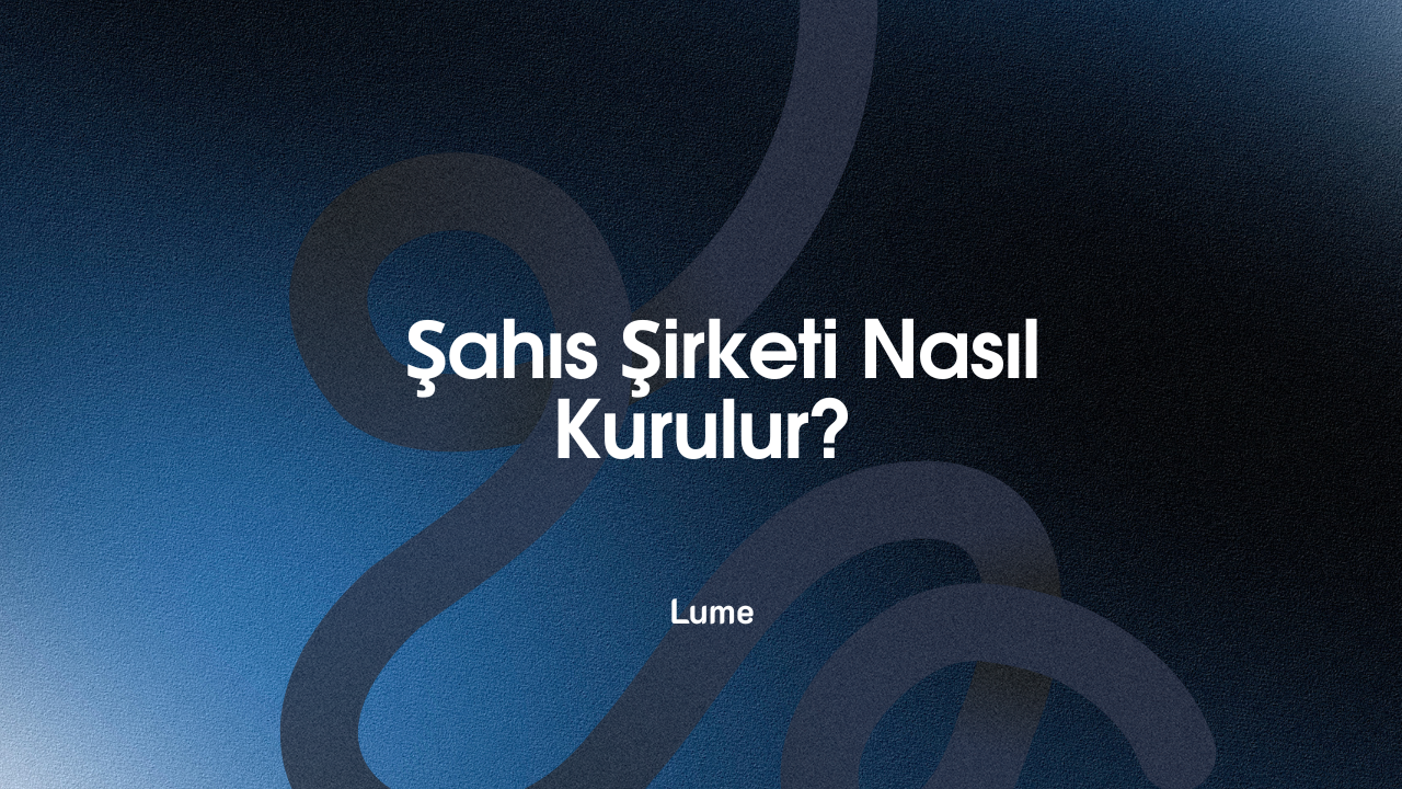 2026 Güncel Rehberi: Şahıs Şirketi Nasıl Kurulur?