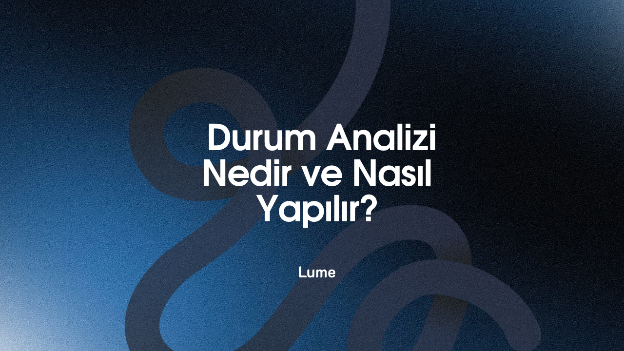 Başarının Temeli: Durum Analizi Nedir ve Nasıl Yapılır?