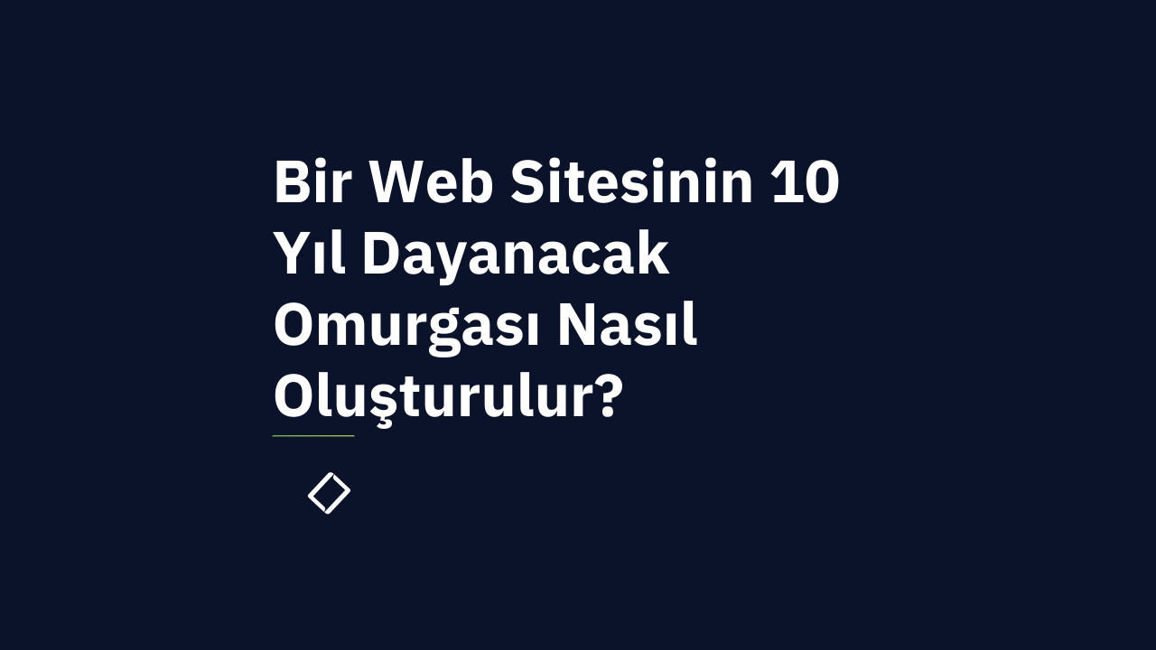 Bir Web Sitesinin 10 Yıl Dayanacak Omurgası: Kod, Tasarım ve İçerik Stratejisi