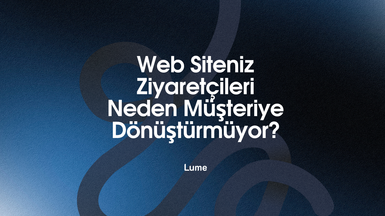 Web Siteniz Ziyaretçileri Neden Müşteriye Dönüştürmüyor?